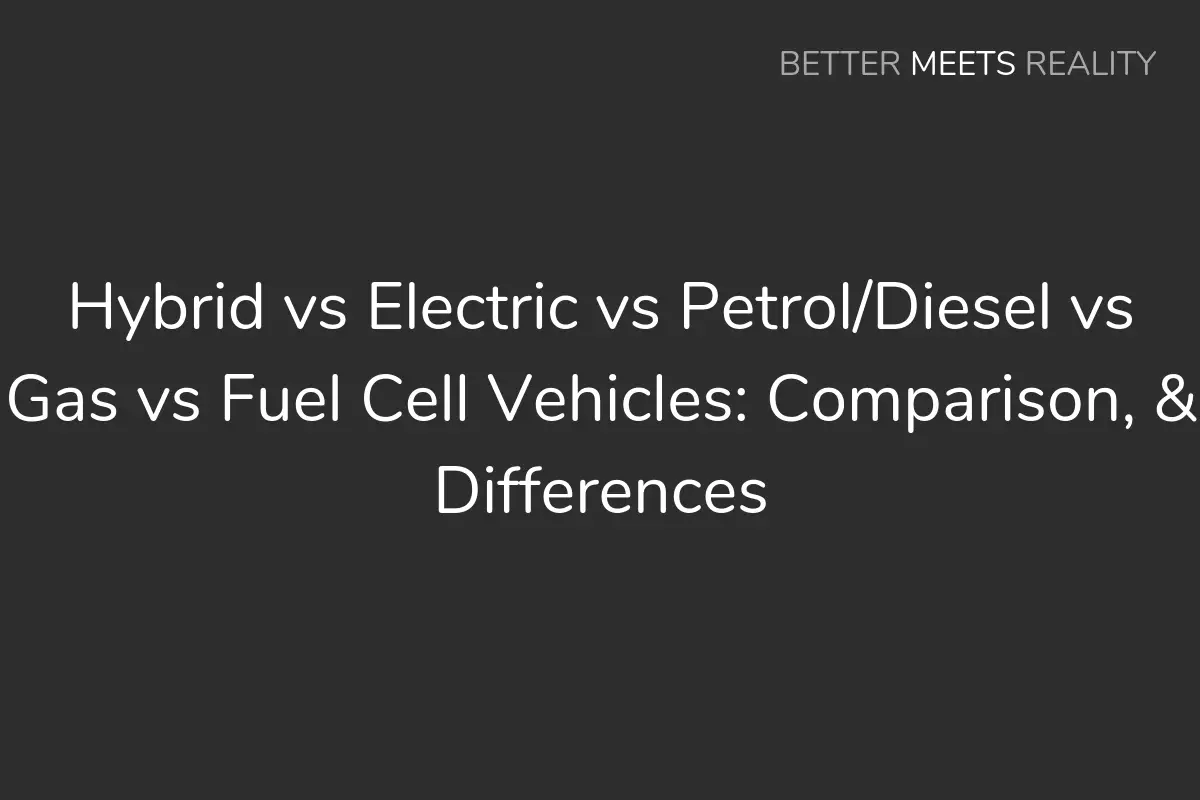 Hybrid vs Electric vs Petrol/Diesel vs Gas vs Fuel Cell Vehicles: Comparison, & Differences