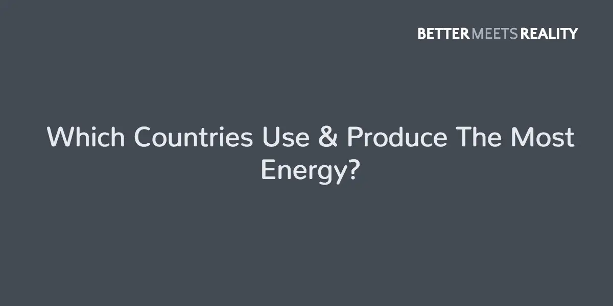 Which Countries Use & Produce The Most Energy