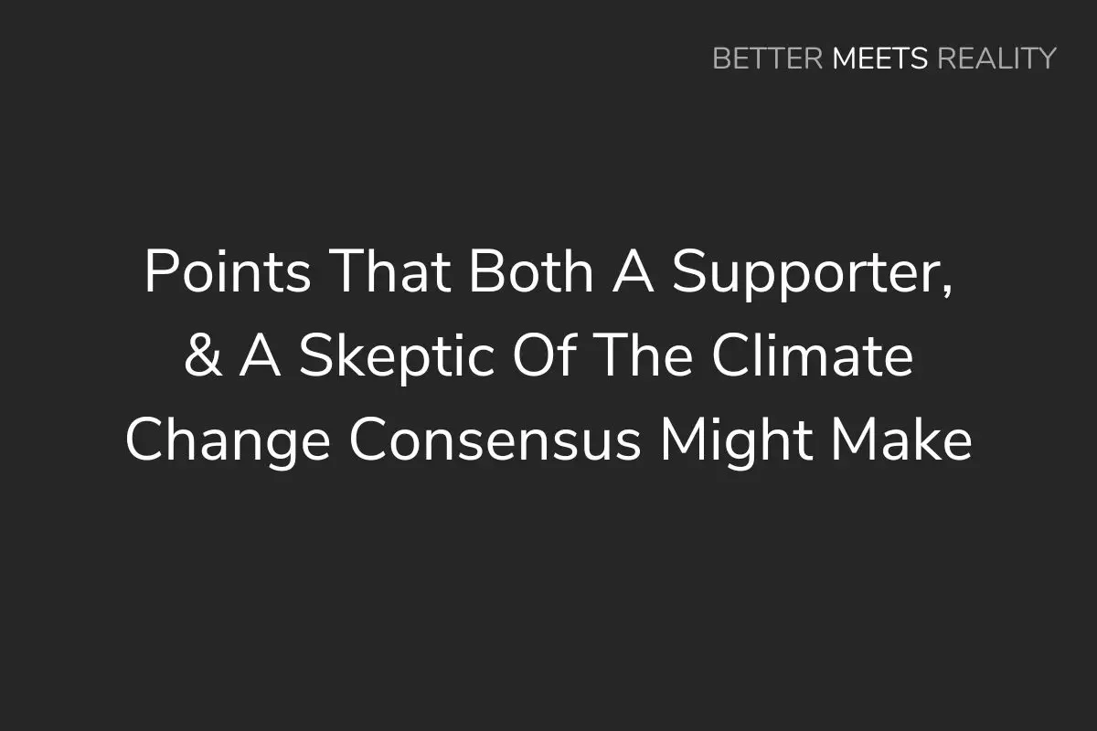 Points A Supporter, & Also A Skeptic Of The Climate Change Consensus Might Make