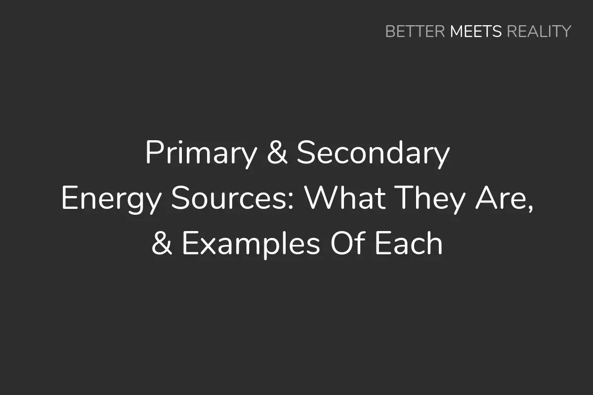 Primary & Secondary Energy Sources: What They Are, & Examples Of Each