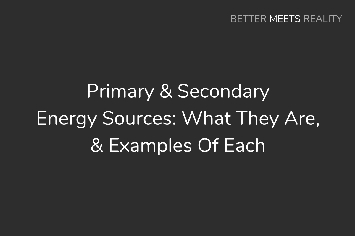 Primary Secondary Energy Sources What They Are Examples Better Meets Reality