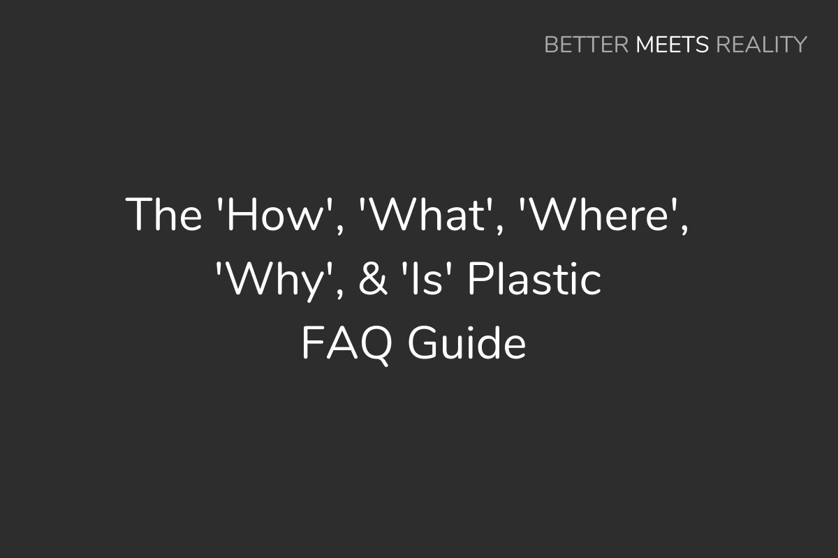 The 'How', 'What', 'Where', 'Why', & 'Is' Plastic FAQ Guide