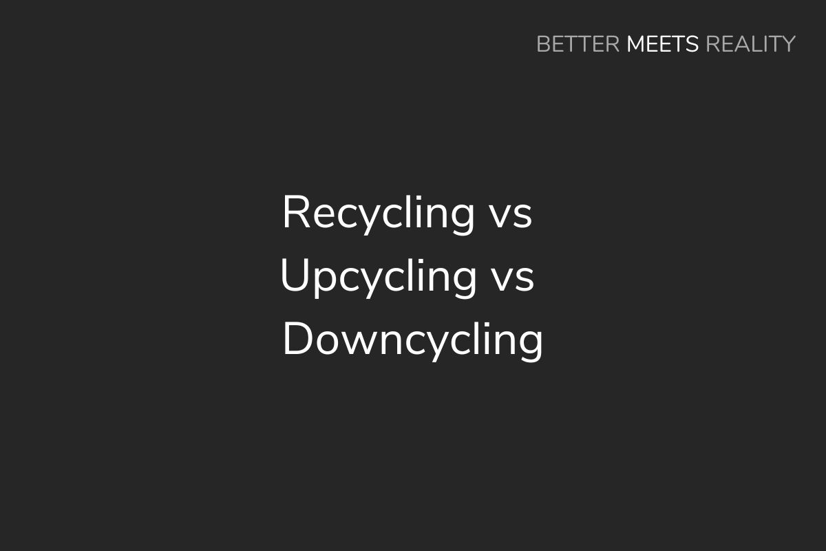 Recycling vs Upcycling vs Downcycling: Differences, & Which Is Better?