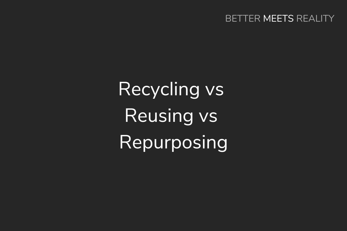 Recycling vs Reusing vs Repurposing: Differences, & Which Is Better?